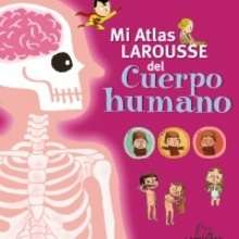 Mi Atlas Larousse del cuerpo humano - Lecturas Infantiles - Libros infantiles : LAROUSSE Y VOX